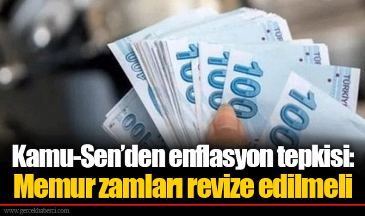 Kamu-Sen’den enflasyon tepkisi: Memur zamları revize edilmeli