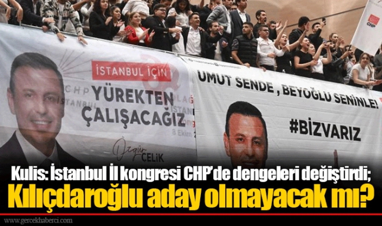 Kulis: İstanbul İl kongresi CHP’de dengeleri değiştirdi; Kılıçdaroğlu aday olmayacak mı?