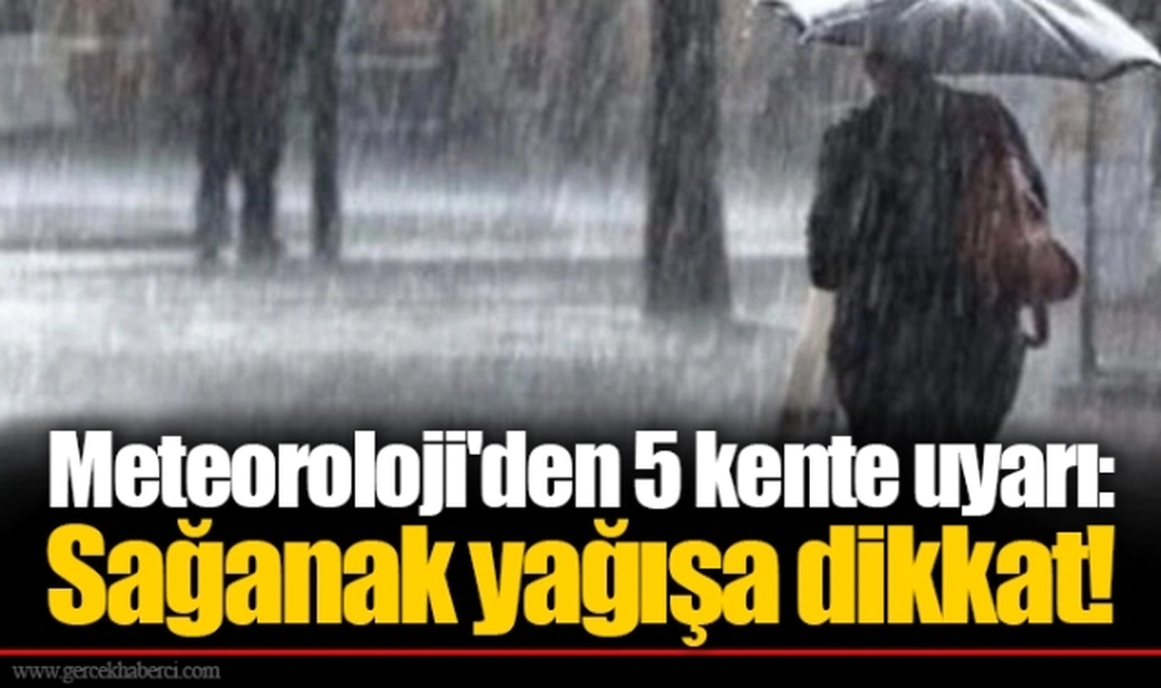 Meteoroloji'den 5 kente uyarı: Sağanak yağışa dikkat!