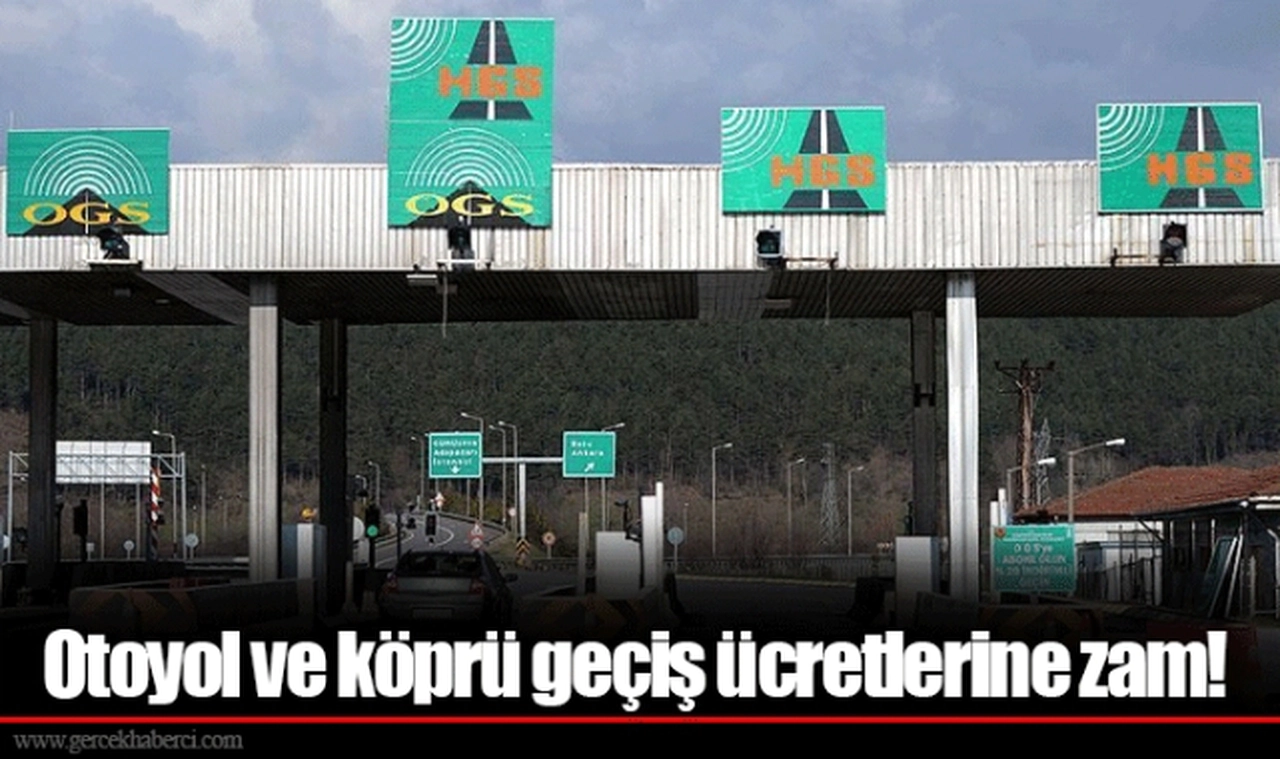 Otoyol ve köprü geçiş ücretlerine zam!