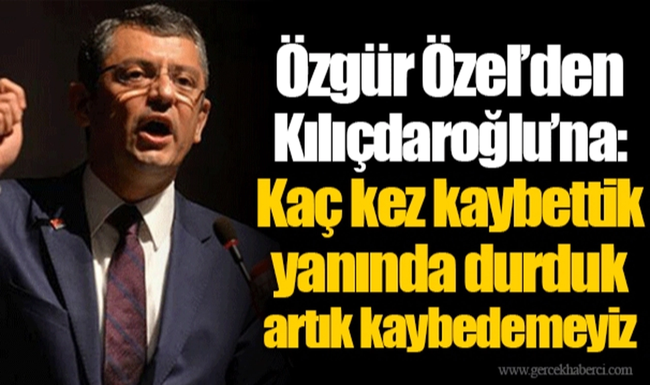 Özgür Özel’den Kılıçdaroğlu’na: Kaç kez kaybettik yanında durduk artık kaybedemeyiz