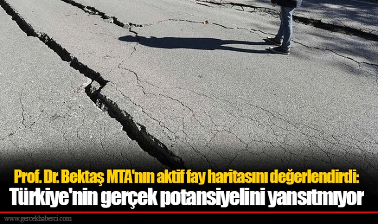 Prof. Dr. Bektaş MTA'nın aktif fay haritasını değerlendirdi: Türkiye'nin gerçek potansiyelini yansıtmıyor