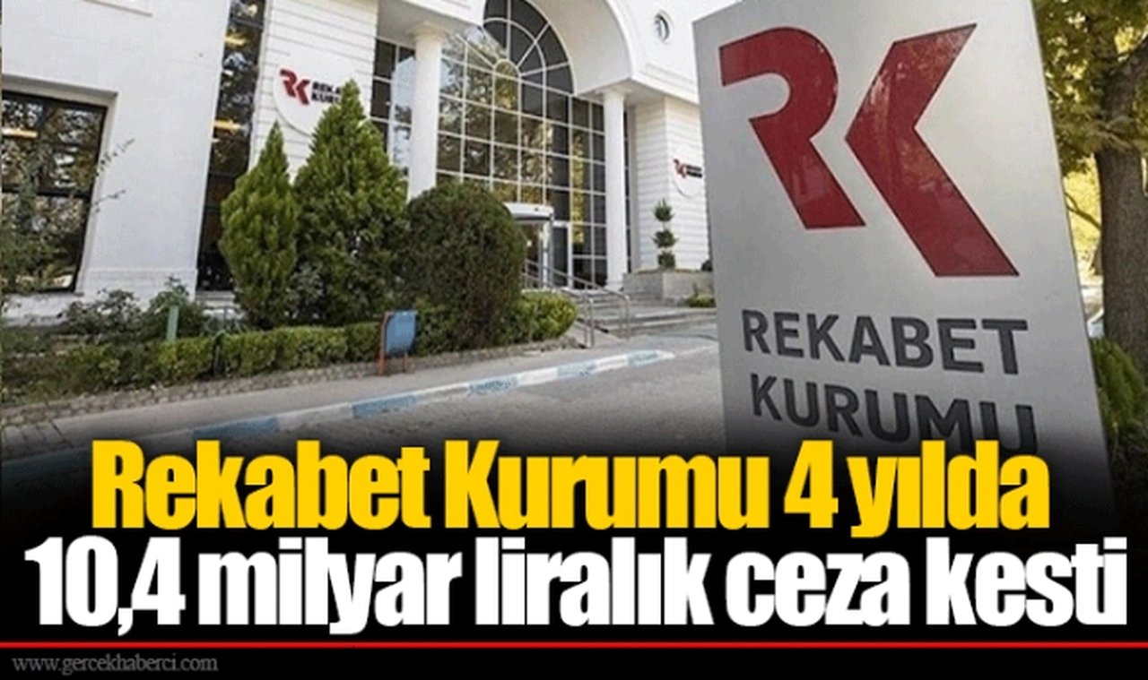 Rekabet Kurumu 4 yılda 10,4 milyar liralık ceza kesti