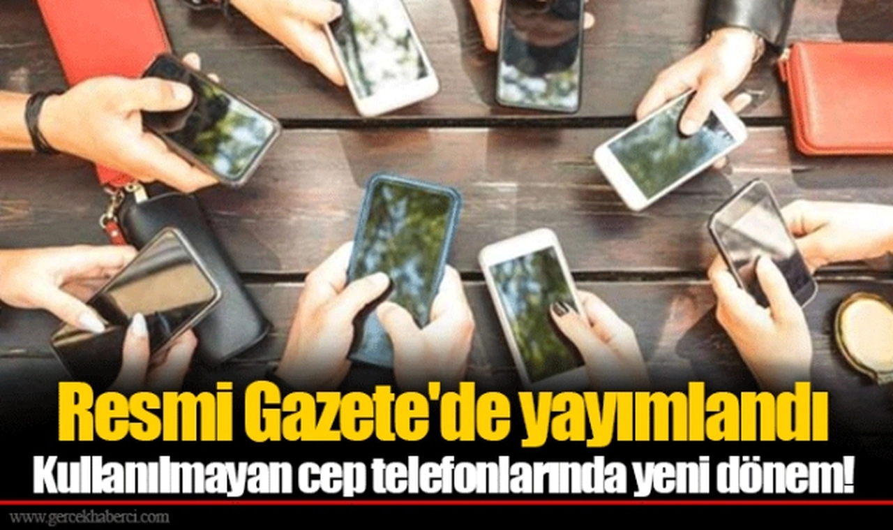Resmi Gazete'de yayımlandı  Kullanılmayan cep telefonlarında yeni dönem!