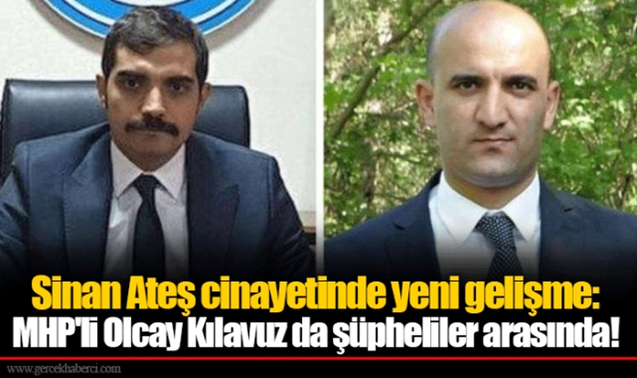 Sinan Ateş cinayetinde yeni gelişme: MHP'li Olcay Kılavuz da şüpheliler arasında!