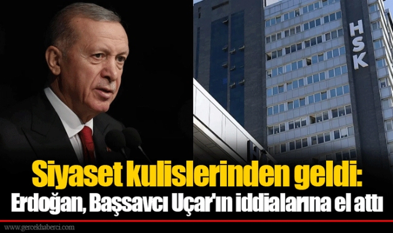 Siyaset kulislerinden geldi: Erdoğan, Başsavcı Uçar'ın iddialarına el attı