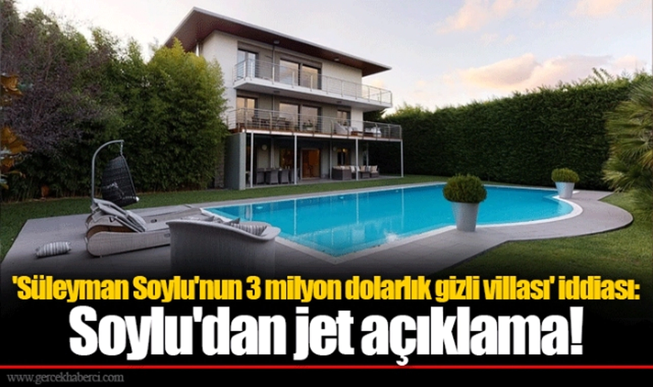 'Süleyman Soylu'nun 3 milyon dolarlık gizli villası' iddiası: Soylu'dan jet açıklama!