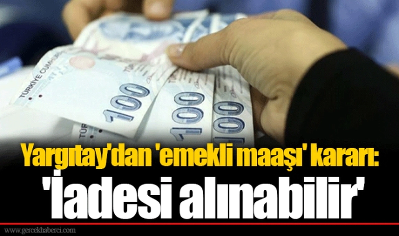 Yargıtay'dan 'emekli maaşı' kararı: 'İadesi alınabilir'