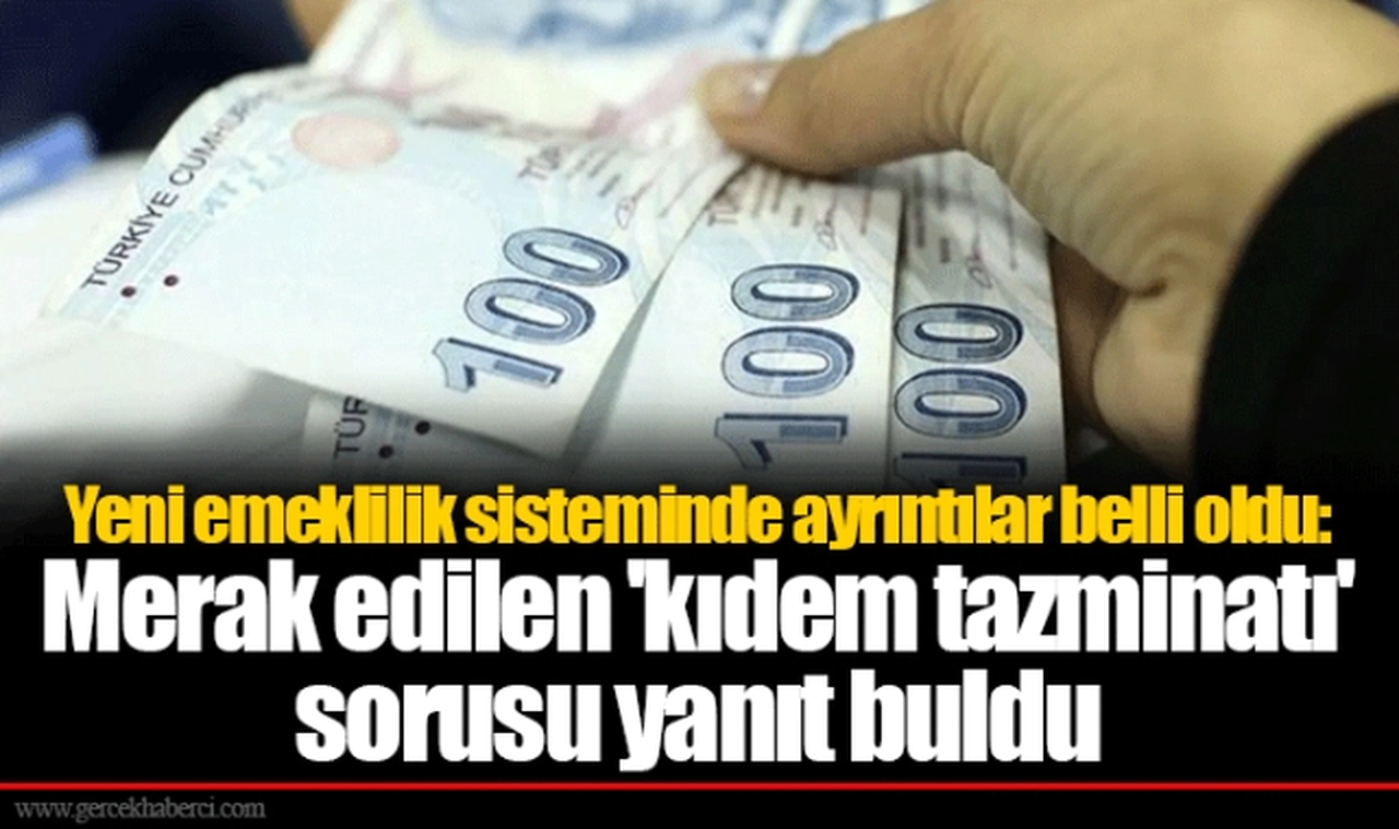 Yeni emeklilik sisteminde ayrıntılar belli oldu: Merak edilen 'kıdem tazminatı' sorusu yanıt buldu