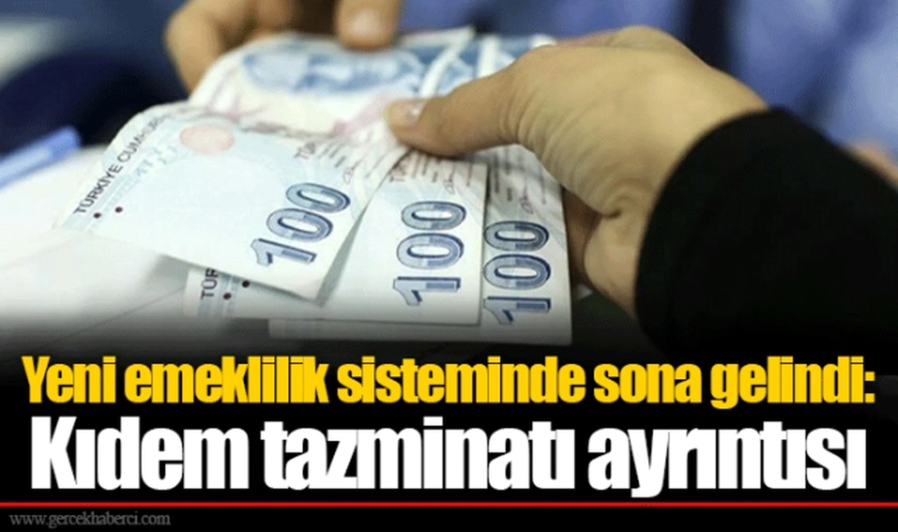 Yeni emeklilik sisteminde sona gelindi: Kıdem tazminatı ayrıntısı
