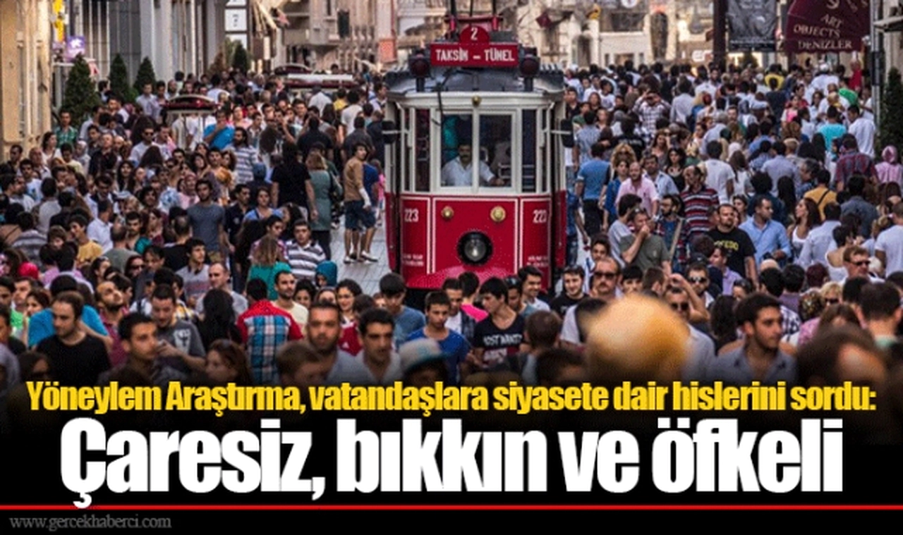 Yöneylem Araştırma, vatandaşlara siyasete dair hislerini sordu: Çaresiz, bıkkın ve öfkeli