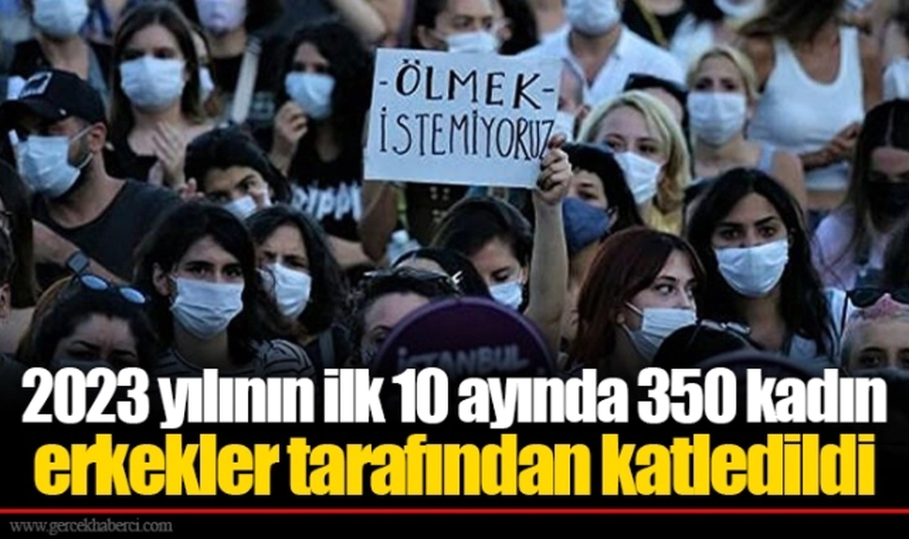 2023 yılının ilk 10 ayında 350 kadın erkekler tarafından katledildi