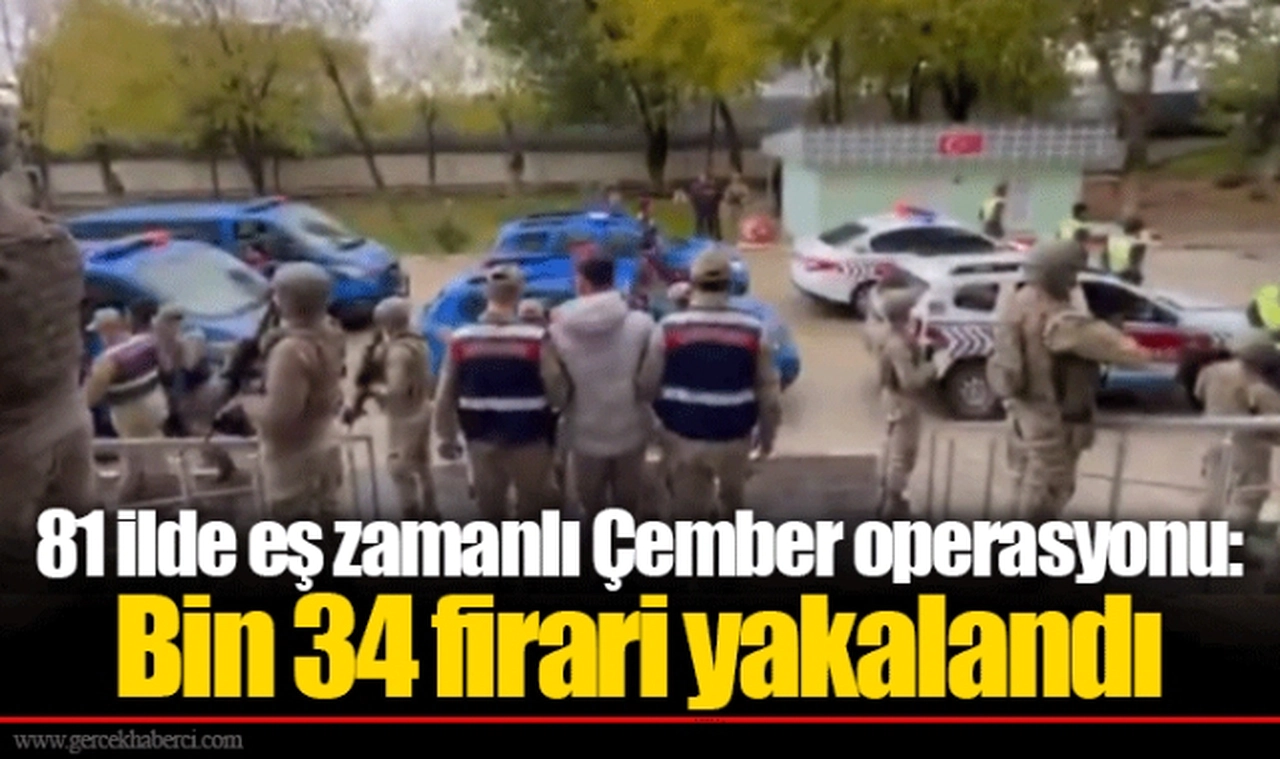 81 ilde eş zamanlı Çember operasyonu: Bin 34 firari yakalandı