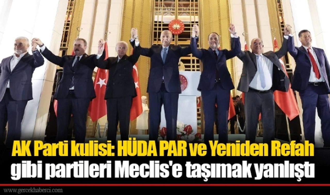AK Parti kulisi: HÜDA PAR ve Yeniden Refah gibi partileri Meclis'e taşımak yanlıştı