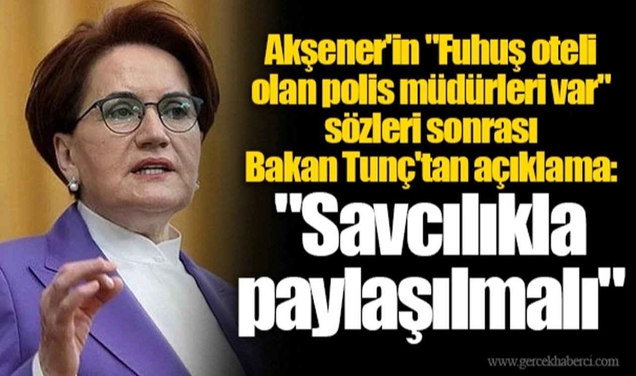 Akşener'in "Fuhuş oteli olan polis müdürleri var" sözleri sonrası Bakan Tunç'tan açıklama: "Savcılıkla paylaşılmalı"