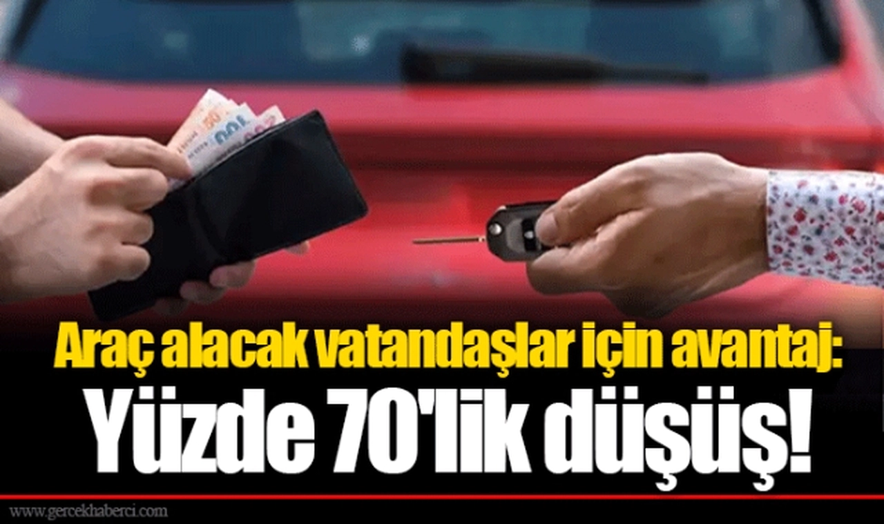 Araç alacak vatandaşlar için avantaj: Yüzde 70'lik düşüş!