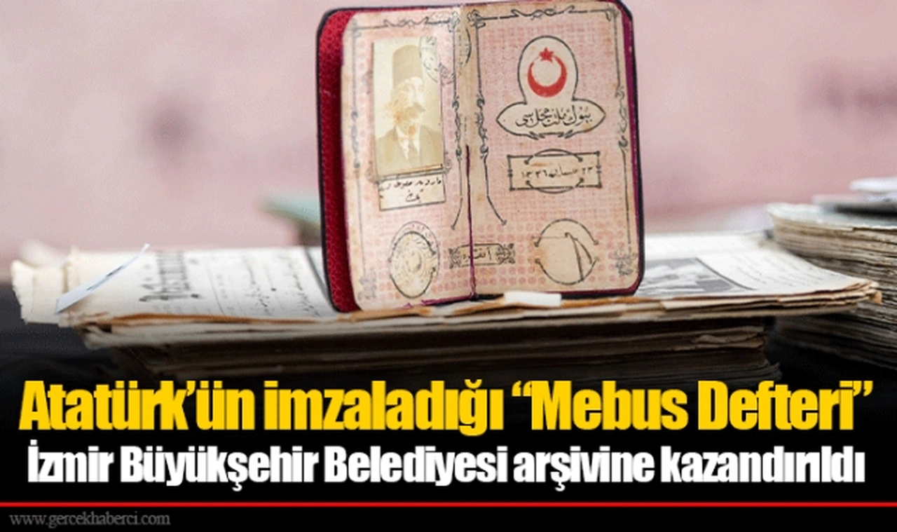 Atatürk’ün imzaladığı “Mebus Defteri” İzmir Büyükşehir Belediyesi arşivine kazandırıldı