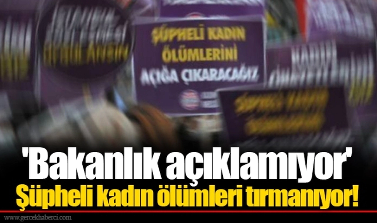 'Bakanlık açıklamıyor' Şüpheli kadın ölümleri tırmanıyor!