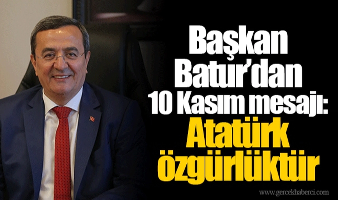 Başkan Batur’dan 10 Kasım mesajı: Atatürk özgürlüktür