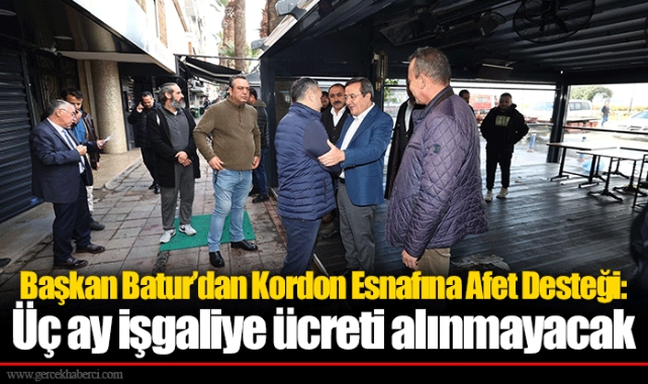 Başkan Batur’dan Kordon Esnafına Afet Desteği: Üç ay işgaliye ücreti alınmayacak   