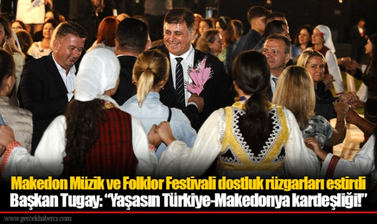 Başkan Tugay: “Yaşasın Türkiye-Makedonya kardeşliği!”