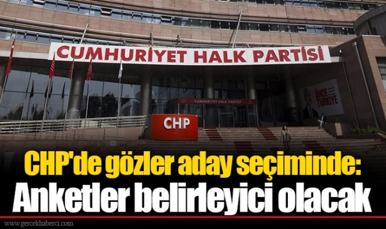 CHP'de gözler aday seçiminde: Anketler belirleyici olacak