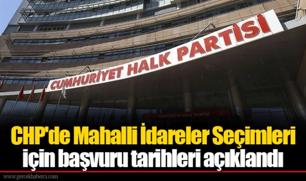 CHP'de Mahalli İdareler Seçimleri için başvuru tarihleri açıklandı