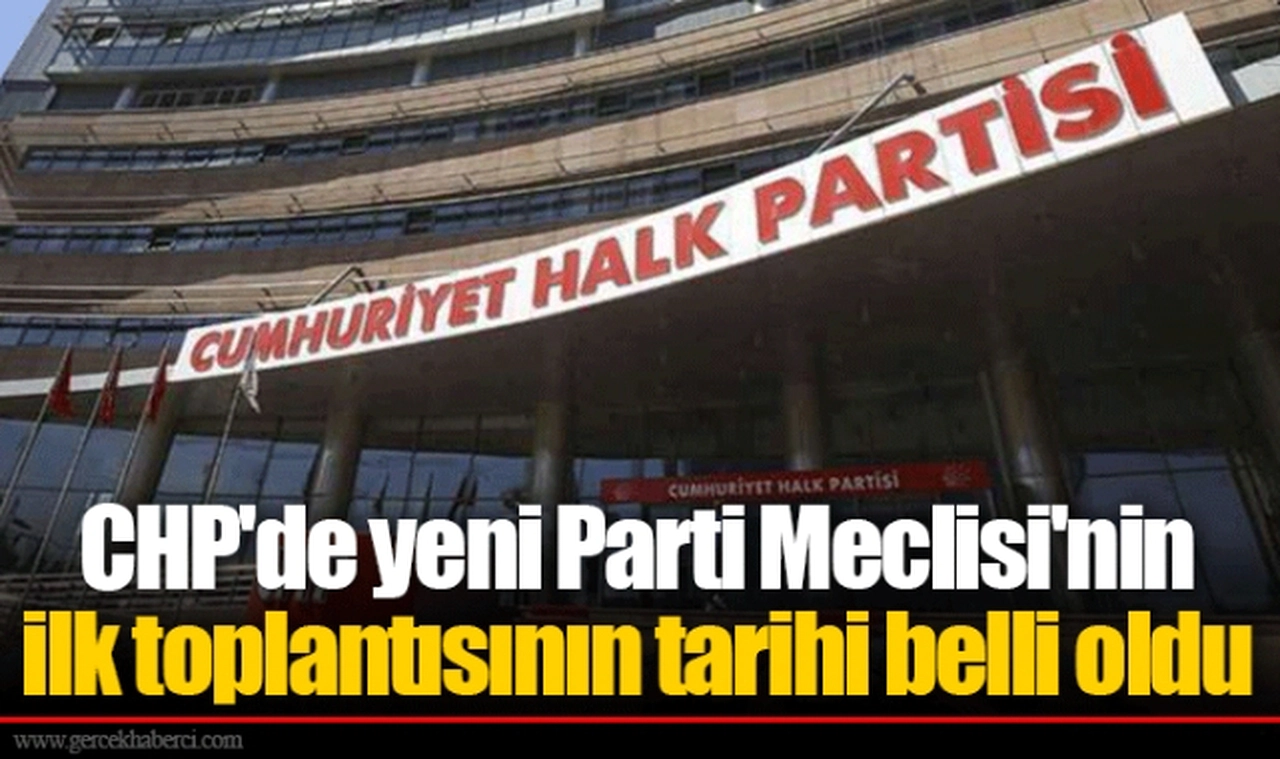 CHP'de yeni Parti Meclisi'nin ilk toplantısının tarihi belli oldu