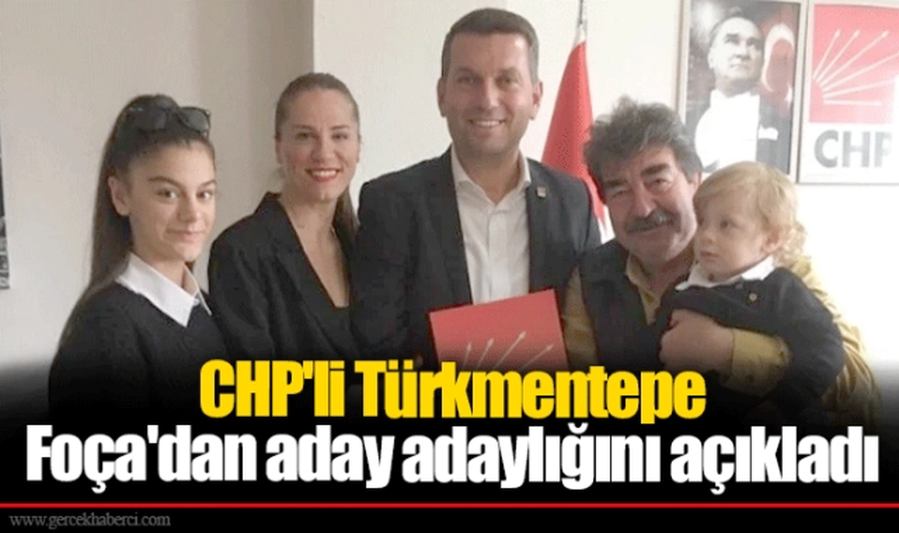 CHP'li Türkmentepe Foça'dan aday adaylığını açıkladı