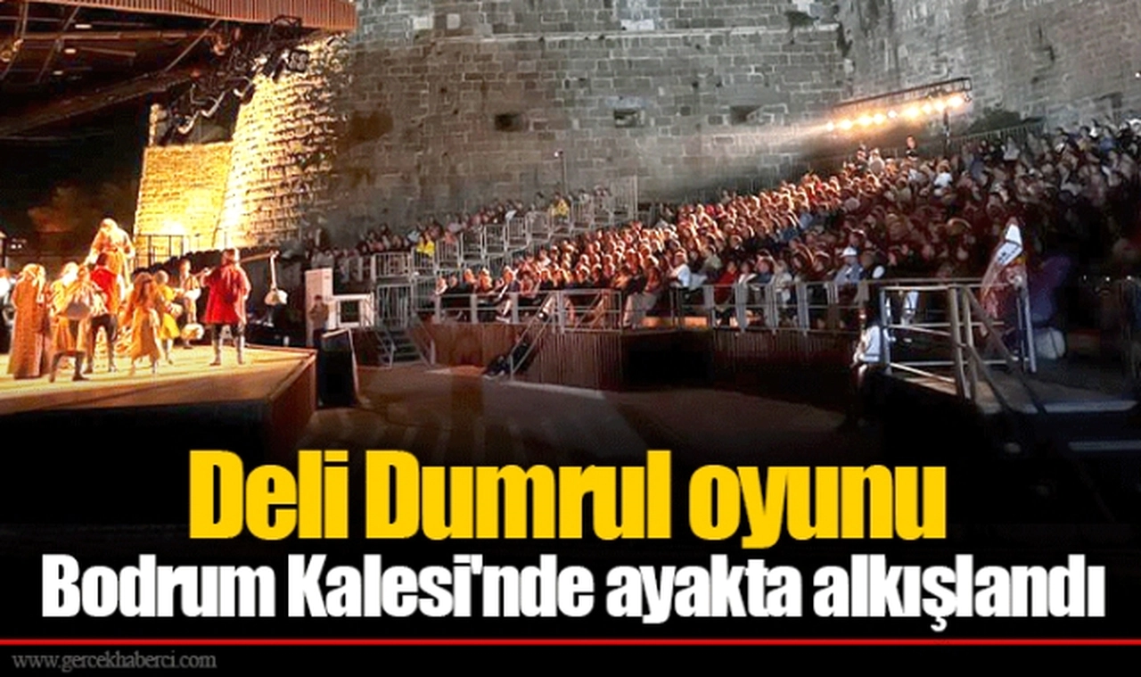 Deli Dumrul oyunu Bodrum Kalesi'nde ayakta alkışlandı