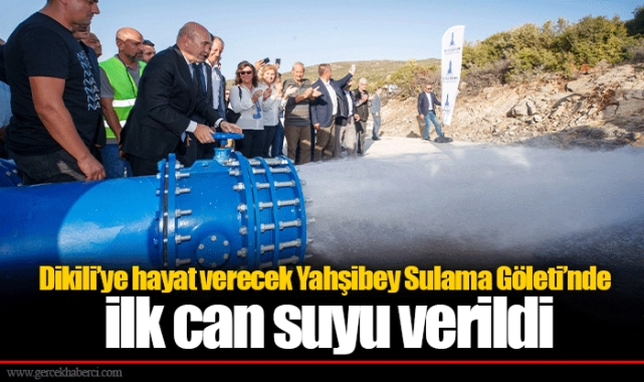 Dikili’ye hayat verecek Yahşibey Sulama Göleti’nde ilk can suyu verildi