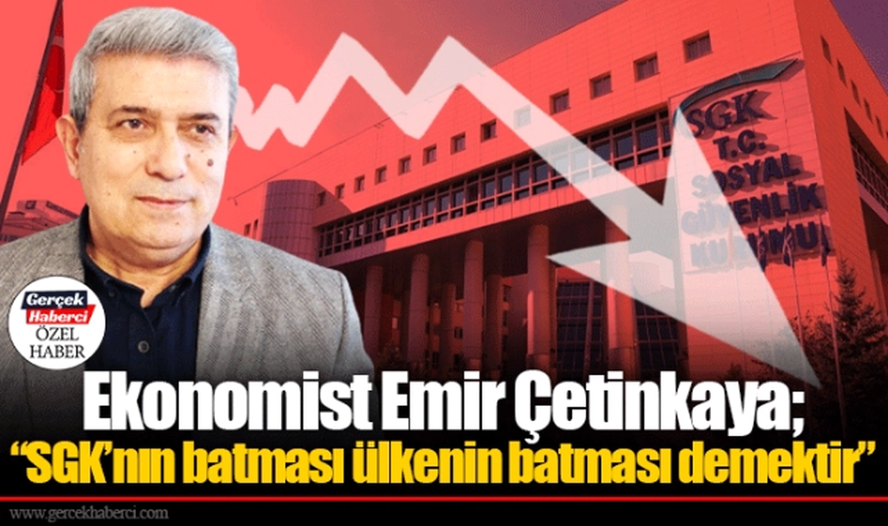Ekonomist Emir Çetinkaya; “SGK’nın batması ülkenin batması demektir”