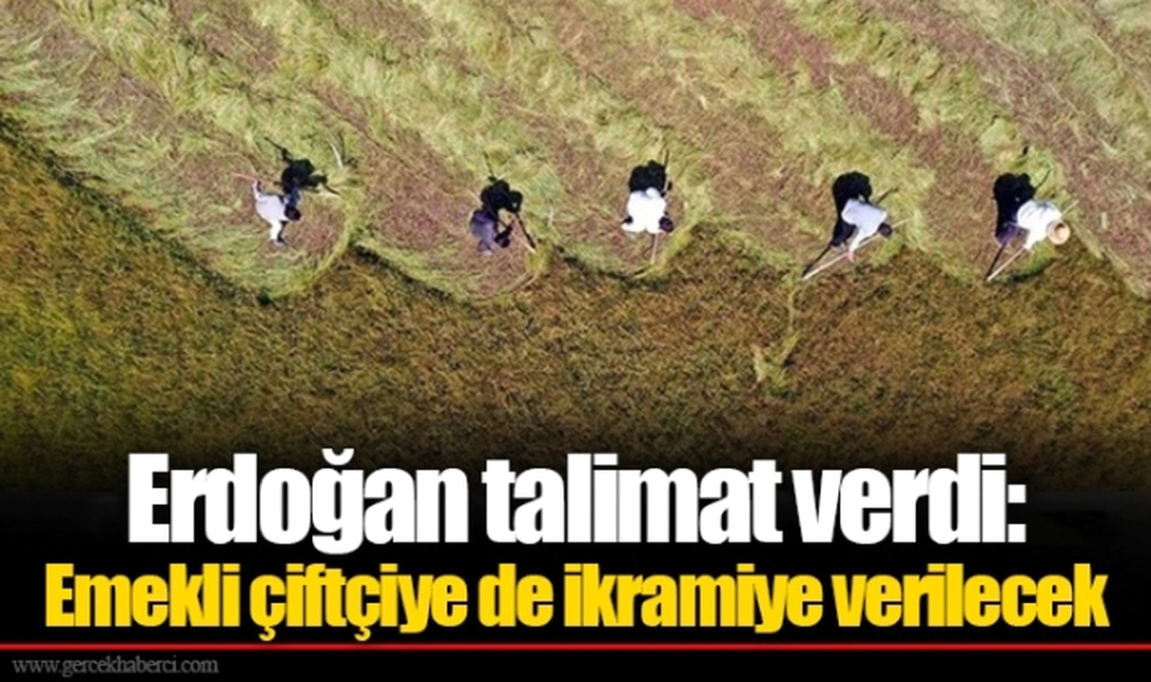 Erdoğan talimat verdi: Emekli çiftçiye de ikramiye verilecek