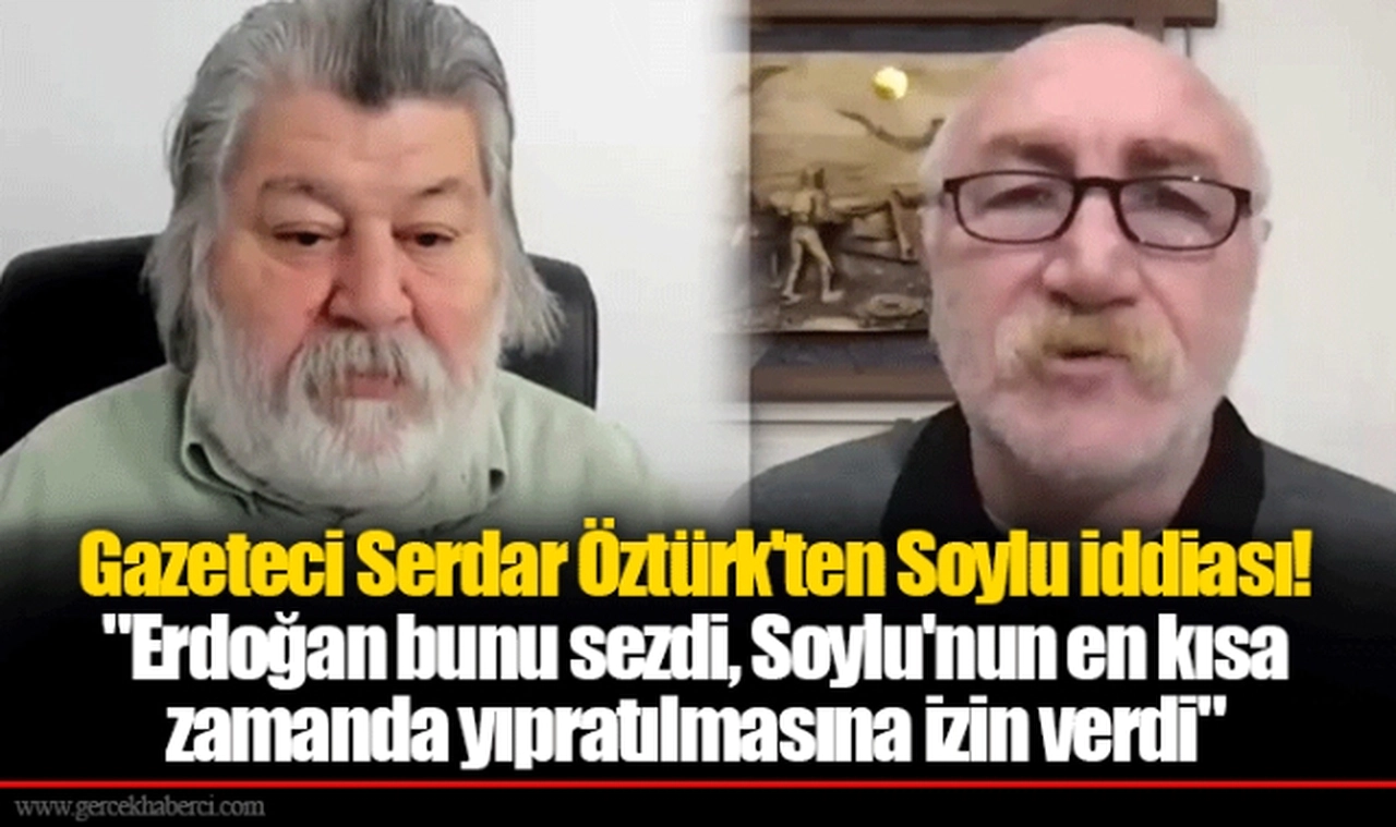 Gazeteci Serdar Öztürk'ten Soylu iddiası!