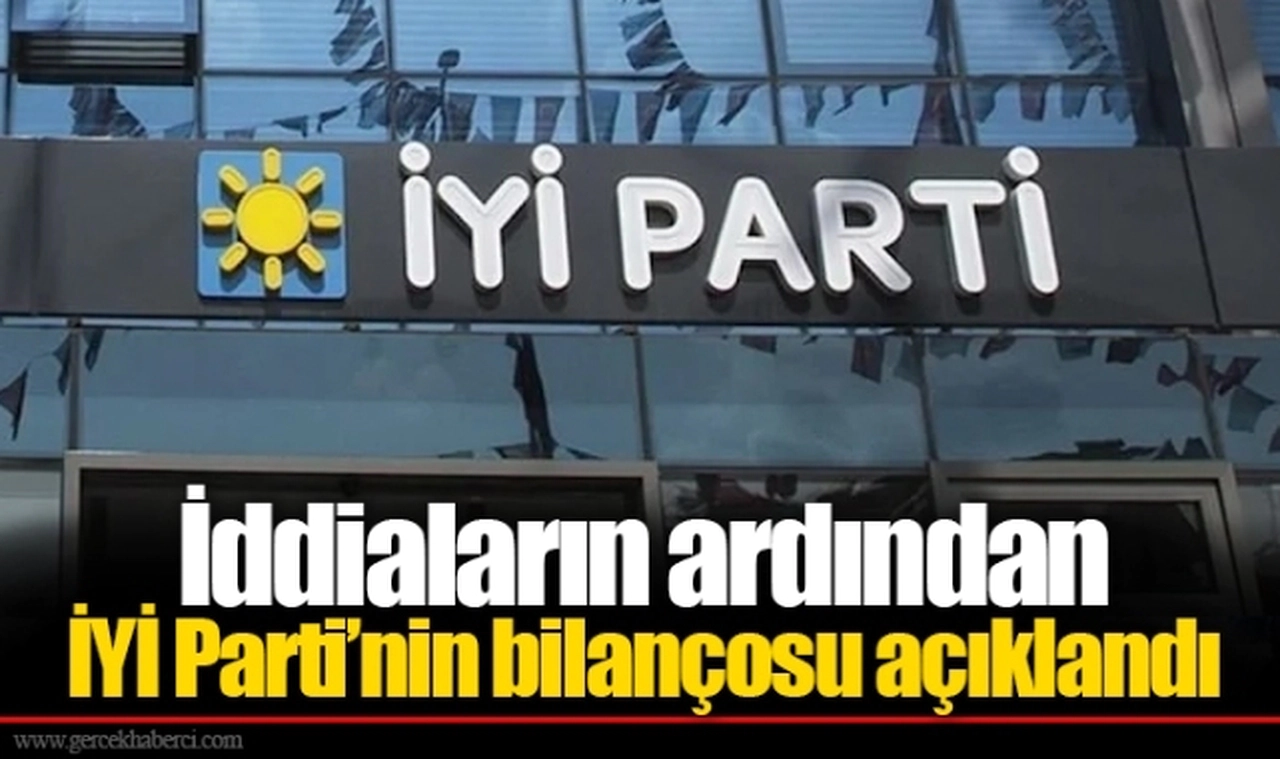 İddiaların ardından İYİ Parti’nin bilançosu açıklandı