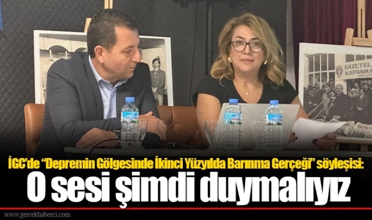 İGC’de “Depremin Gölgesinde İkinci Yüzyılda Barınma Gerçeği” söyleşisi: O sesi şimdi duymalıyız