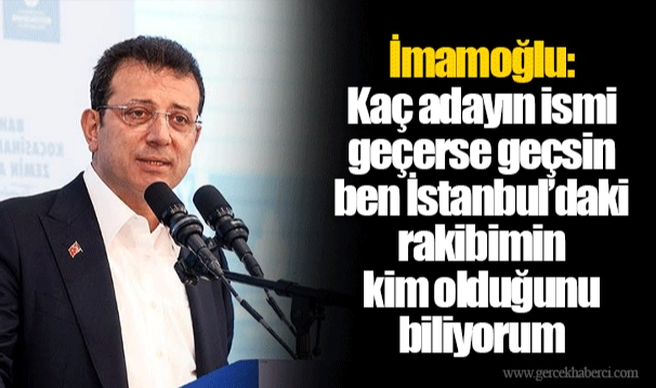 İmamoğlu: Kaç adayın ismi geçerse geçsin ben İstanbul’daki rakibimin kim olduğunu biliyorum