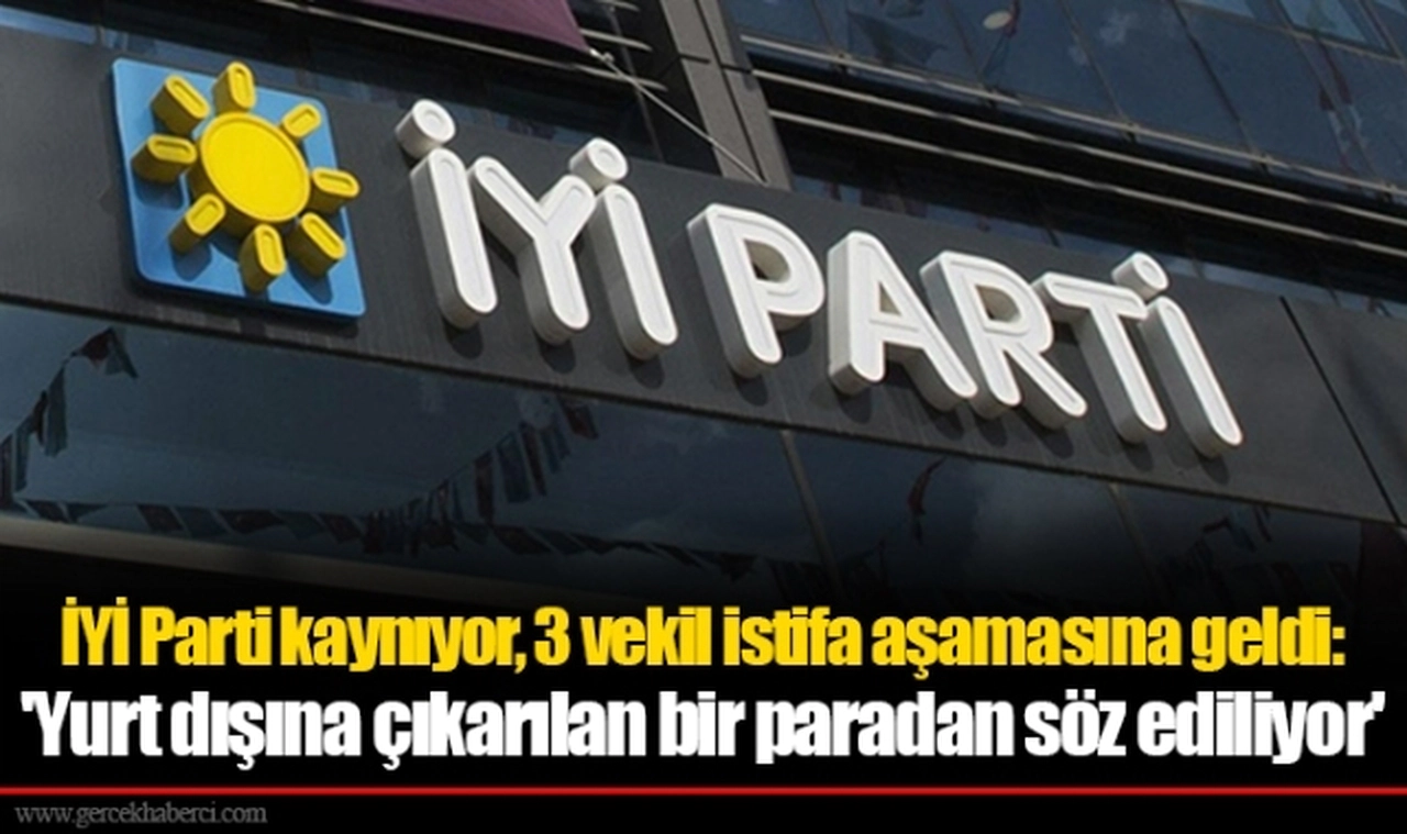 İYİ Parti kaynıyor, 3 vekil istifa aşamasına geldi: 'Yurt dışına çıkarılan bir paradan söz ediliyor'