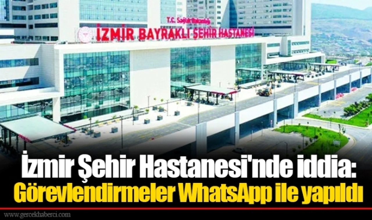 İzmir Şehir Hastanesi'nde iddia: Görevlendirmeler WhatsApp ile yapıldı