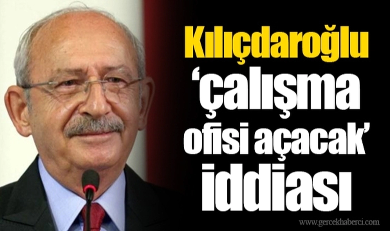 Kılıçdaroğlu ‘çalışma ofisi açacak’ iddiası