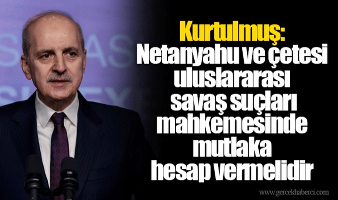 Kurtulmuş: Netanyahu ve çetesi uluslararası savaş suçları mahkemesinde mutlaka hesap vermelidir