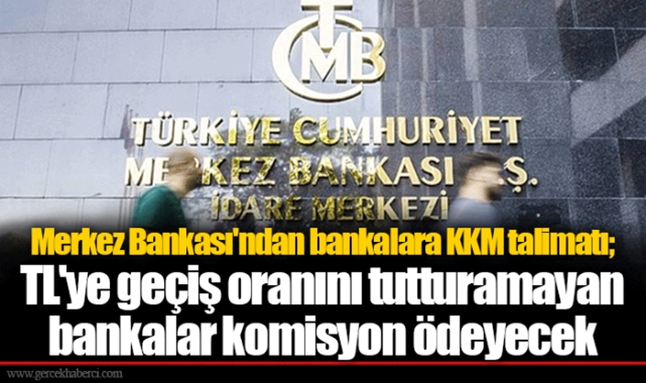 Merkez Bankası'ndan bankalara KKM talimatı; TL'ye geçiş oranını tutturamayan bankalar komisyon ödeyecek