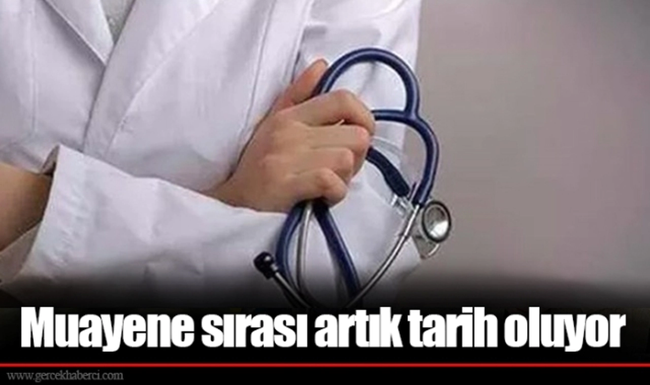 Muayene sırası artık tarih oluyor