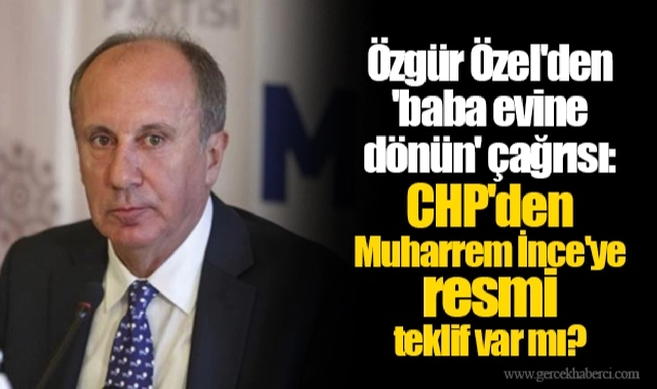 Özgür Özel'den 'baba evine dönün' çağrısı: CHP'den Muharrem İnce'ye resmi teklif var mı?