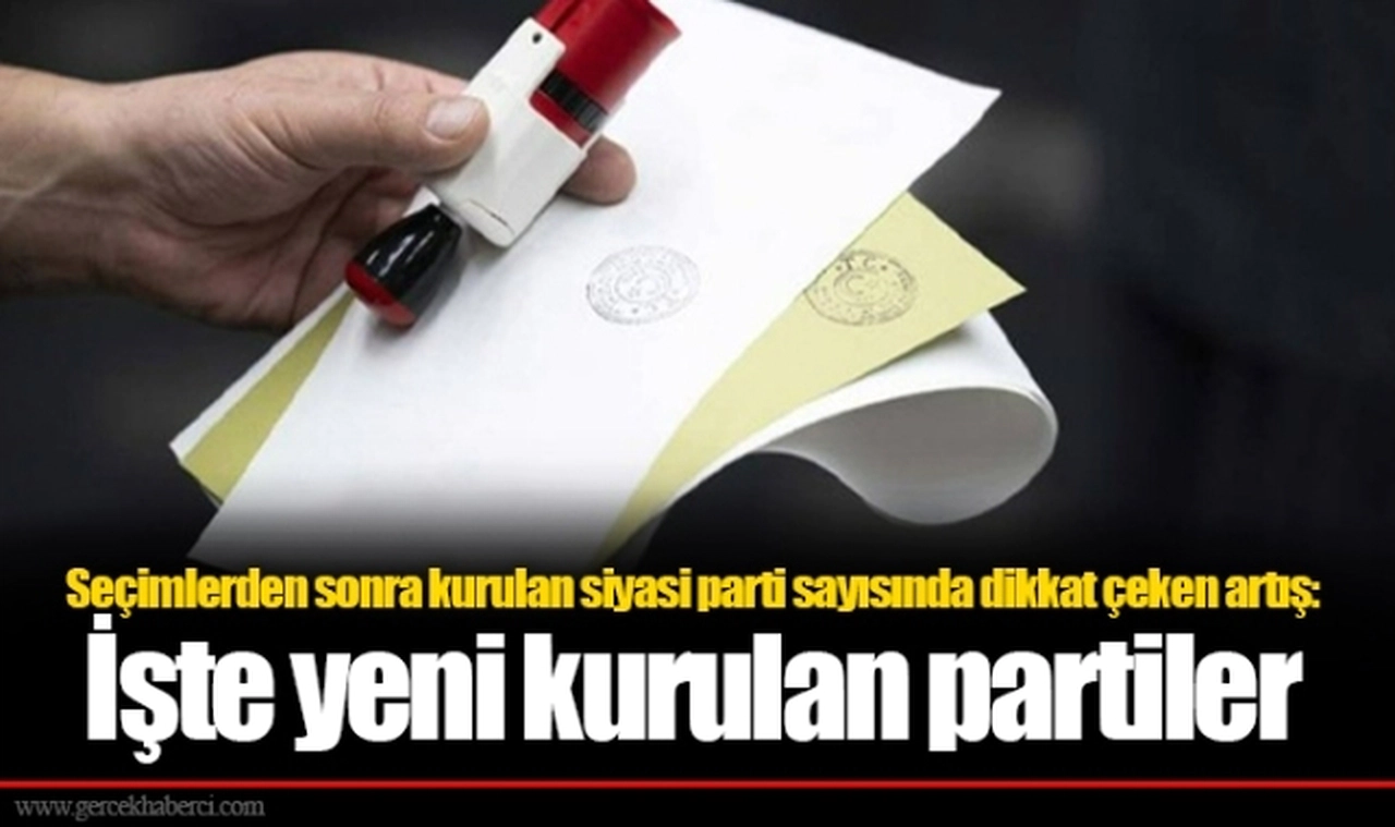 Seçimlerden sonra kurulan siyasi parti sayısında dikkat çeken artış: İşte yeni kurulan partiler