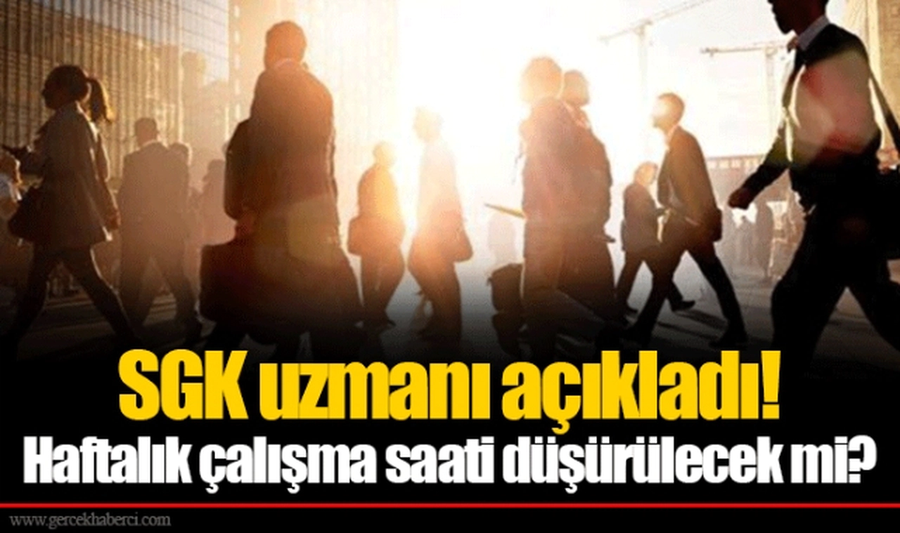 SGK uzmanı açıkladı!  Haftalık çalışma saati düşürülecek mi?