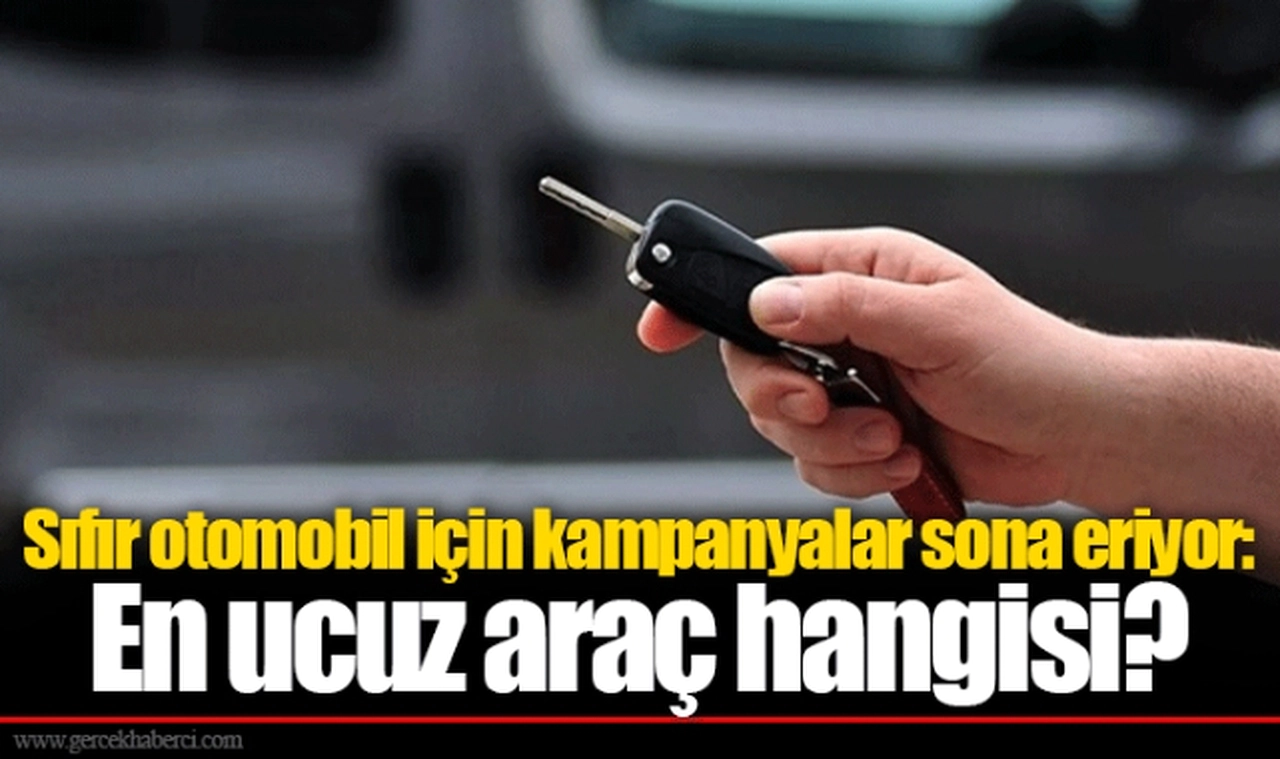 Sıfır otomobil için kampanyalar sona eriyor: En ucuz araç hangisi?
