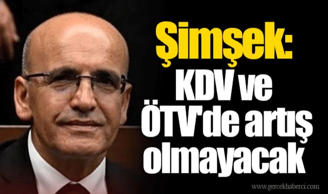 Şimşek: KDV ve ÖTV'de artış olmayacak