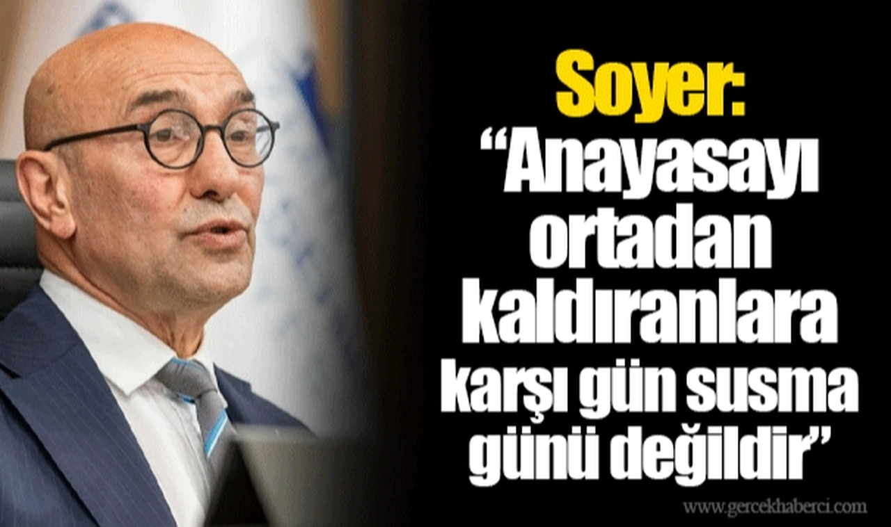 Soyer: “Anayasayı ortadan kaldıranlara karşı gün susma günü değildir”