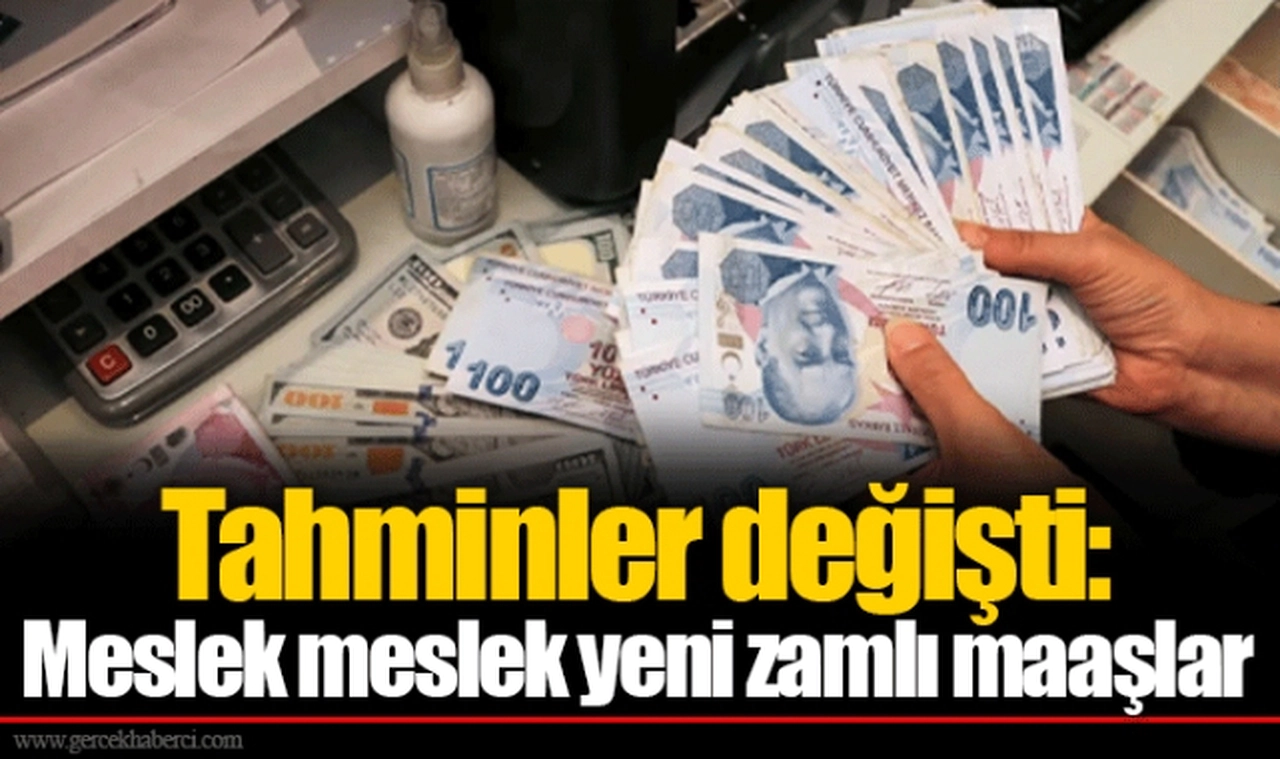 Tahminler değişti: Meslek meslek yeni zamlı maaşlar